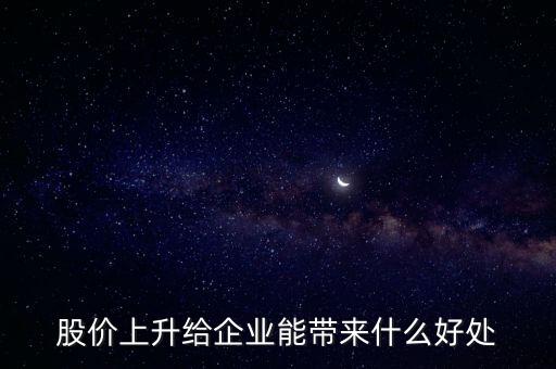 股價上升給企業(yè)能帶來什么好處