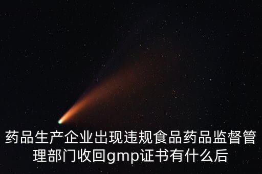 收回gmp證書意味著什么，GMP證被收回是不是意味著不能生產(chǎn)藥品了