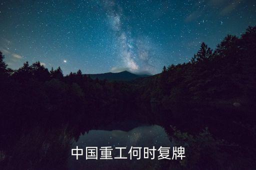 中國重工什么時候復(fù)牌，中國重工這次停牌要到什么時候復(fù)牌