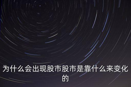 為什么會出現(xiàn)股市股市是靠什么來變化的