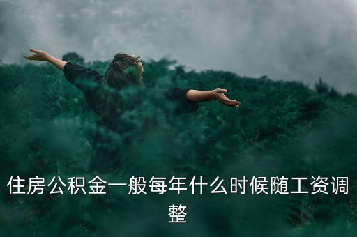 住房公積金一般每年什么時候隨工資調(diào)整