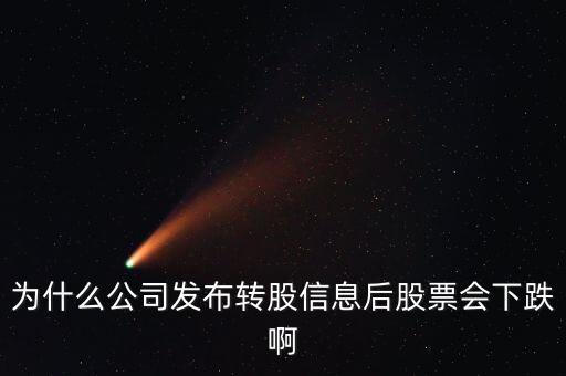 旋極信息股票為什么大跌，為什么公司發(fā)布轉(zhuǎn)股信息后股票會下跌啊