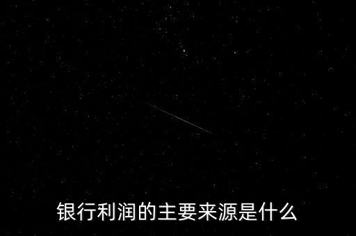 銀行利潤的主要來源是什么