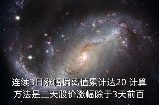 漲幅偏離值什么意思，連續(xù)三個交易日收盤價格漲幅偏離值累計達20屬于股票交易異常波