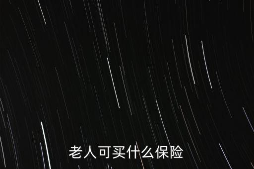 老人可買什么保險(xiǎn)