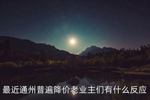 最近通州普遍降價(jià)老業(yè)主們有什么反應(yīng)