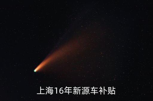上海2016什么時候發(fā)布新能源補(bǔ)貼，上海16年新源車補(bǔ)貼