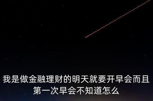 做理財(cái)?shù)脑缟铣繒?huì)講點(diǎn)什么呢，投資理財(cái)早上開會(huì)我該說(shuō)什么