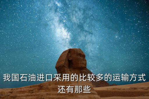 進(jìn)口原油通過什么運輸，原油是怎么運輸?shù)挠洼営凸尬遗幻靼缀眯娜私o講解一下  搜