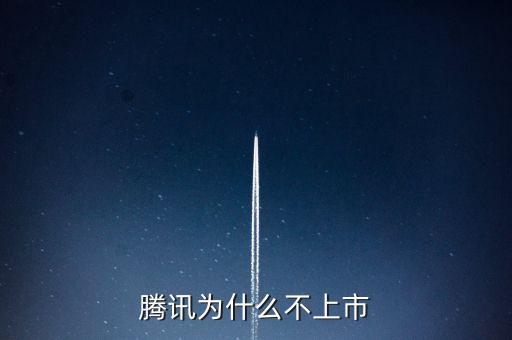 騰訊為什么不在a股上市，為什么騰訊公司的股票不上A股