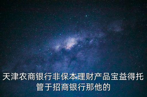 定向正回購是什么意思，天津農(nóng)商銀行非保本理財產(chǎn)品寶益得托管于招商銀行那他的