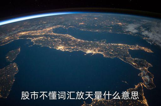 股票放天量是什么意，股票中的 天量 地量 分別指什么