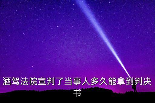 酒駕法院宣判了當事人多久能拿到判決書