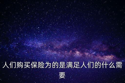 人們購買保險是滿足什么，買保險安全要求什么