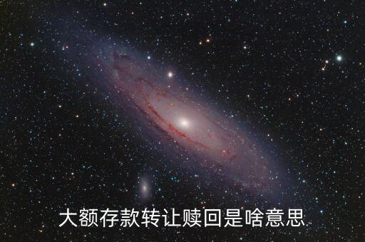 大額存款轉(zhuǎn)讓贖回是啥意思