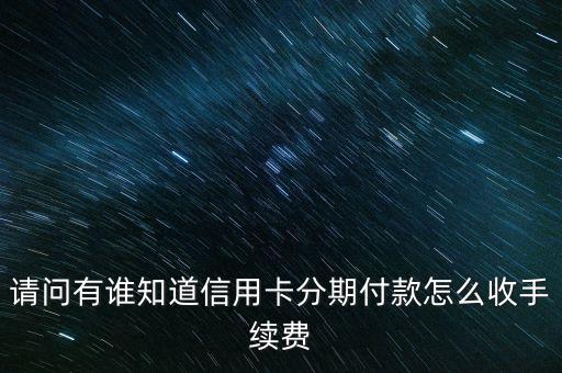 請問有誰知道信用卡分期付款怎么收手續(xù)費(fèi)