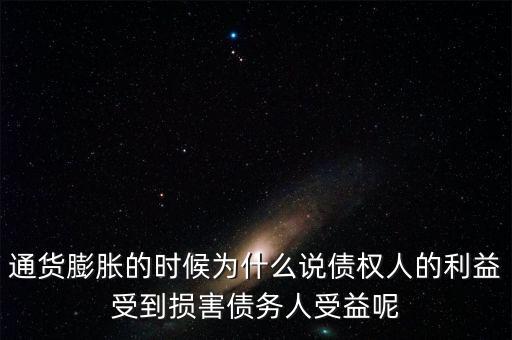 為什么通貨膨脹對負債，通貨膨脹的時候為什么說債權(quán)人的利益受到損害債務(wù)人受益呢