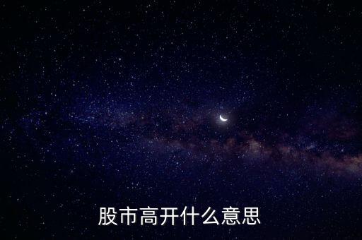 大盤(pán)高開(kāi)什么意思，大盤(pán)高開(kāi)意味什么