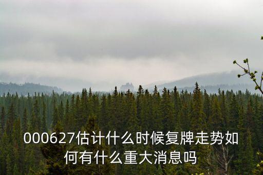 000627估計(jì)什么時候復(fù)牌走勢如何有什么重大消息嗎