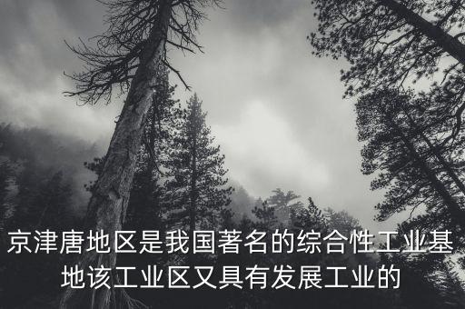 京津唐經(jīng)濟(jì)發(fā)展模式是什么，京津唐工業(yè)基地經(jīng)濟(jì)發(fā)展遇到的最大問(wèn)題是什么