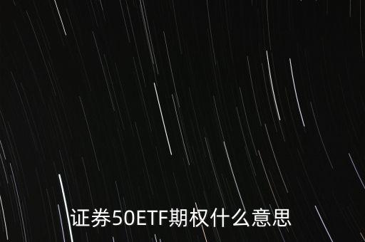 股票中的etf股票期權(quán)指的是什么，證券50ETF期權(quán)什么意思