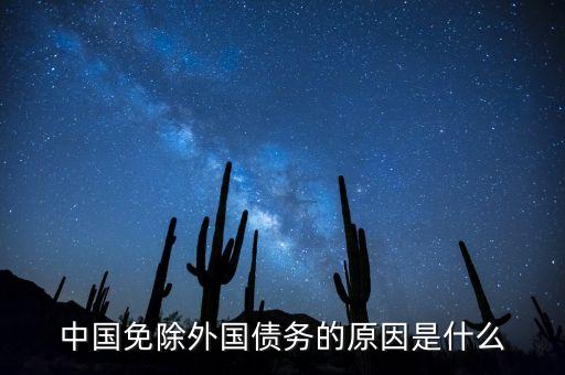 為什么要免除國(guó)債，中國(guó)為什么總是免除國(guó)外對(duì)華債務(wù)
