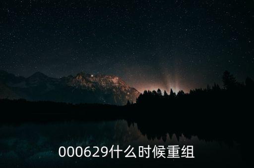 st天化什么時(shí)候重組，000629什么時(shí)候重組