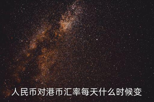 人民幣對(duì)港幣匯率每天什么時(shí)候變