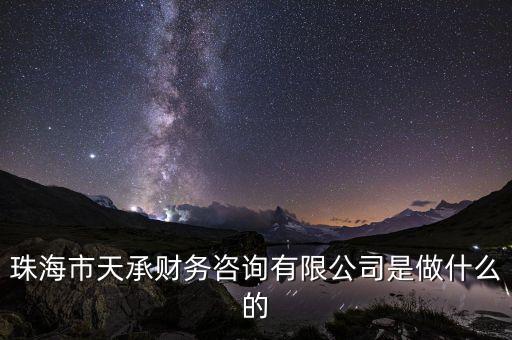 珠海市天承財務(wù)咨詢有限公司是做什么的