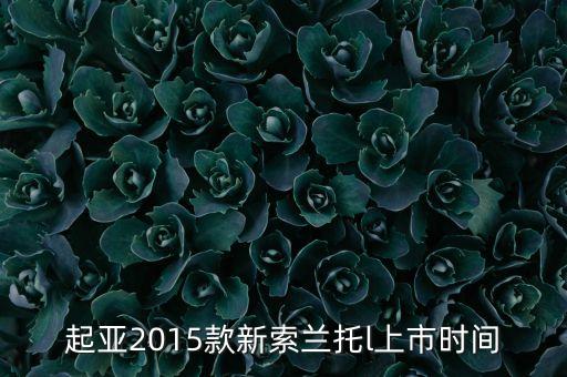 索蘭托l(wèi)什么時候上市，2016款起亞索蘭托l(wèi)什么時候上市