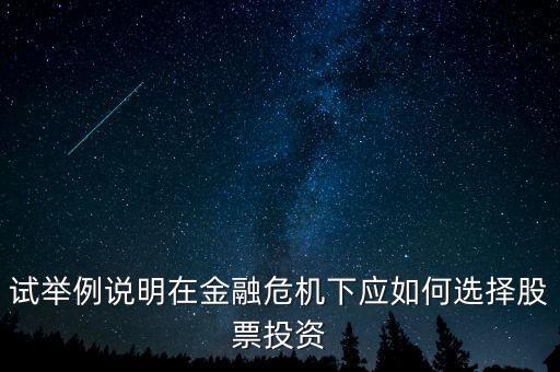試舉例說(shuō)明在金融危機(jī)下應(yīng)如何選擇股票投資