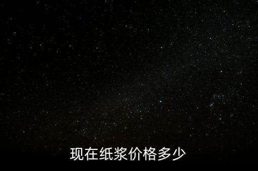 造紙廠廢漿什么價格，現(xiàn)在紙漿價格多少