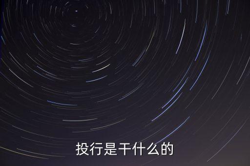 投行做什么的，投行是做什么的