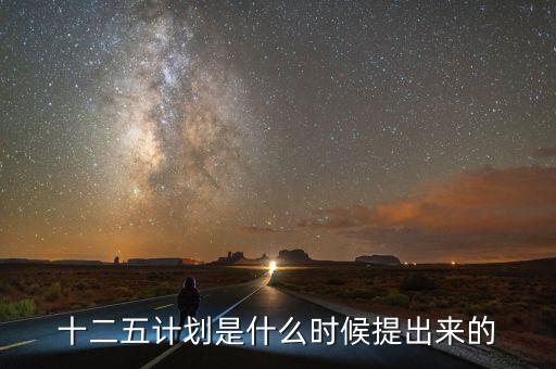 十二五規(guī)劃是什么時候提出的，十二五規(guī)劃的起止時間