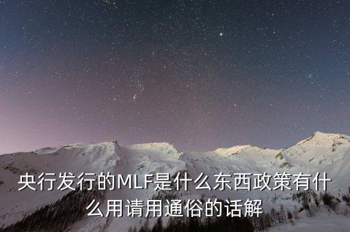 央行mlf是什么，央行發(fā)行的MLF是什么東西政策有什么用請用通俗的話解