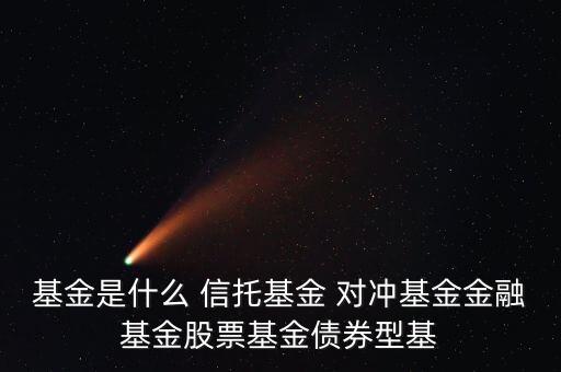 金融基金是什么，基金是什么 信托基金 對(duì)沖基金金融基金股票基金債券型基