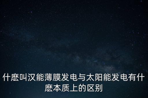 什么是漢能薄膜發(fā)電，漢能薄膜發(fā)電的原理是什么相對(duì)于其他光伏發(fā)電技術(shù)優(yōu)勢(shì)是什么
