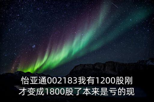 怡亞通什么時(shí)候除權(quán)，怡亞通002183我有1200股剛才變成1800股了本來是虧的現(xiàn)