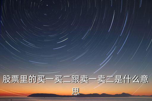 股票賣一賣二什么意思，股票中的買一買二賣一賣二是什么意思