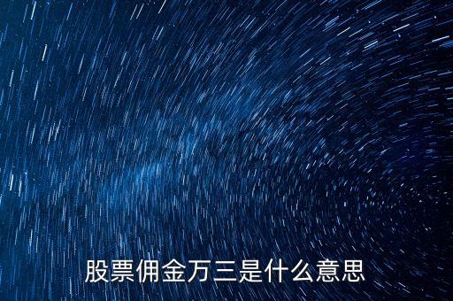 什么叫傭金萬(wàn)三，股票傭金萬(wàn)三是什么意思