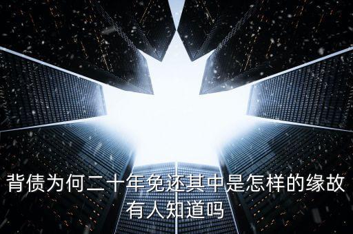 中國為什么免除債務(wù)，背債為何二十年免還其中是怎樣的緣故有人知道嗎