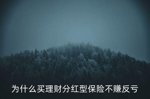為什么理財型保險的保障低，為什么買理財分紅型保險不賺反虧