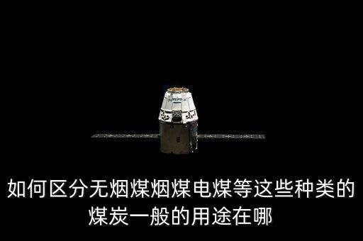 如何區(qū)分無煙煤煙煤電煤等這些種類的煤炭一般的用途在哪
