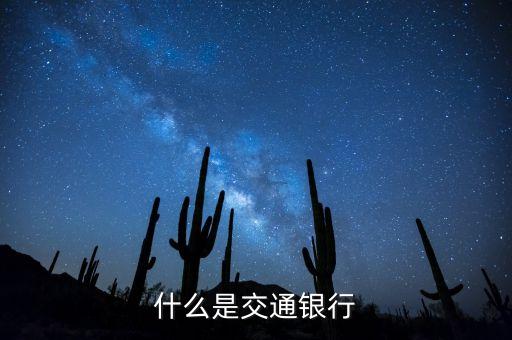 交通銀行是什么銀行，什么是交通銀行