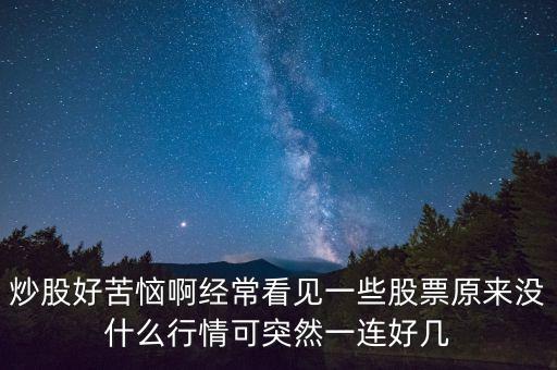 炒股好苦惱啊經(jīng)?？匆娨恍┕善痹瓉頉]什么行情可突然一連好幾