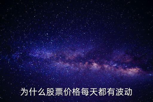 股票價(jià)額為什么會(huì)波動(dòng)，為什么股票價(jià)格每天都有波動(dòng)