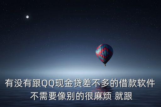 什么小額貸款和qq現金貸一樣好批，有沒有跟QQ現金貸差不多的借款軟件 不需要像別的很麻煩 就跟