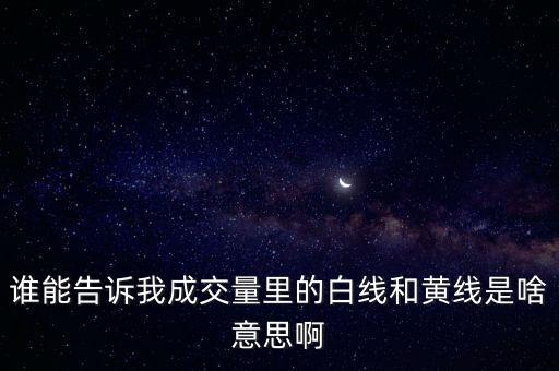 誰能告訴我成交量里的白線和黃線是啥意思啊
