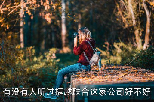 捷越聯(lián)合和捷越是什么關(guān)系，有沒有人聽過捷越聯(lián)合這家公司好不好