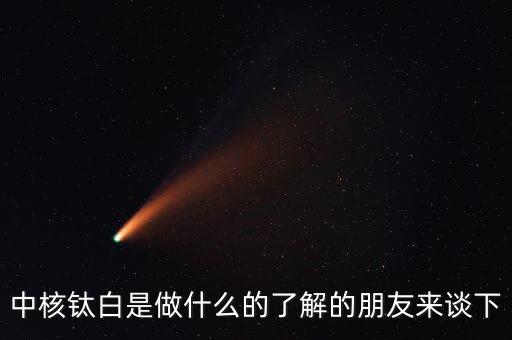 中核鈦白是做什么的了解的朋友來(lái)談下
